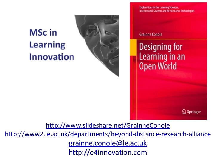 http: //www. slideshare. net/Grainne. Conole http: //www 2. le. ac. uk/departments/beyond-distance-research-alliance grainne. conole@le. ac.