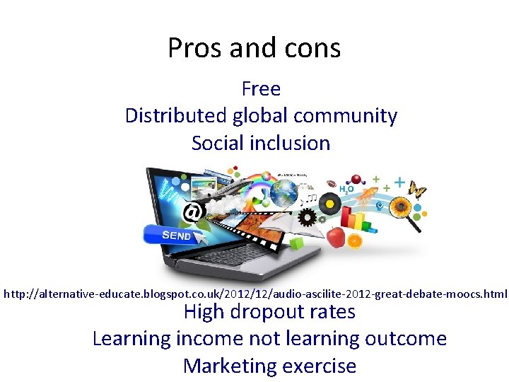 Pros and cons Free Distributed global community Social inclusion http: //alternative-educate. blogspot. co. uk/2012/12/audio-ascilite-2012 Pros and cons Free Distributed global community Social inclusion http: //alternative-educate. blogspot. co. uk/2012/12/audio-ascilite-2012