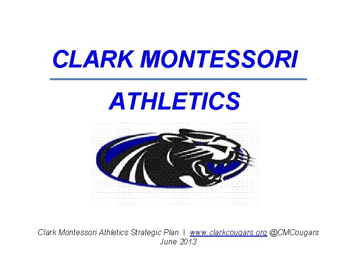 CLARK MONTESSORI ATHLETICS Clark Montessori Athletics Strategic Plan I www. clarkcougars. org @CMCougars June