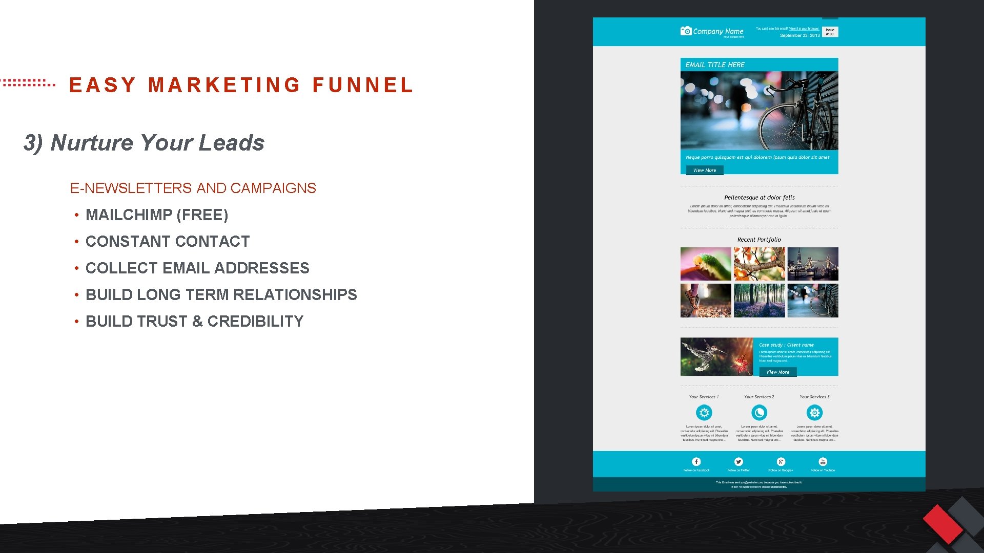 EASY MARKETING FUNNEL 3) Nurture Your Leads E-NEWSLETTERS AND CAMPAIGNS • MAILCHIMP (FREE) •