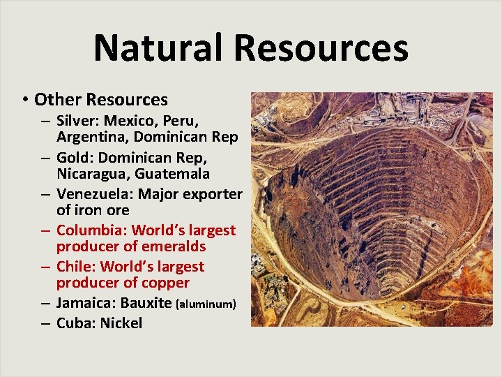 Natural Resources • Other Resources – Silver: Mexico, Peru, Argentina, Dominican Rep – Gold: