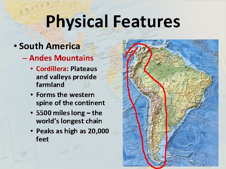 Physical Features • South America – Andes Mountains • Cordillera: Plateaus and valleys provide