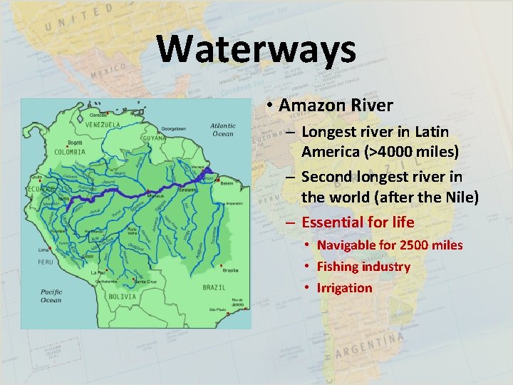 Waterways • Amazon River – Longest river in Latin America (>4000 miles) – Second