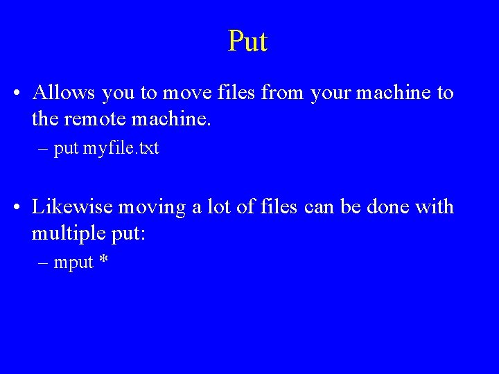 Put • Allows you to move files from your machine to the remote machine.