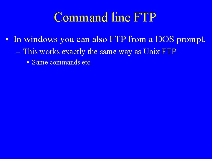 Command line FTP • In windows you can also FTP from a DOS prompt.