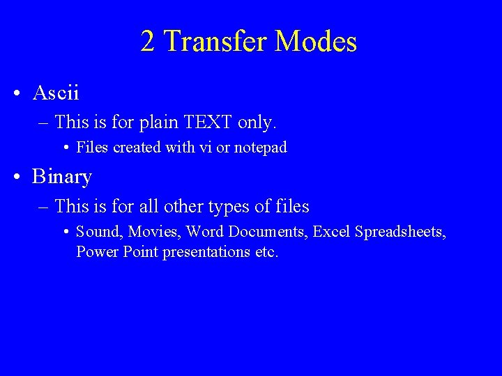 2 Transfer Modes • Ascii – This is for plain TEXT only. • Files