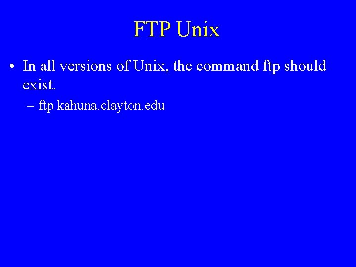 FTP Unix • In all versions of Unix, the command ftp should exist. –
