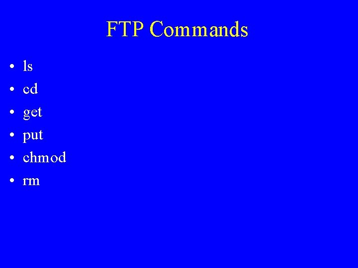 FTP Commands • • • ls cd get put chmod rm 