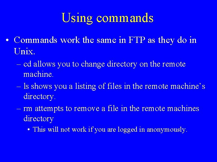 Using commands • Commands work the same in FTP as they do in Unix.
