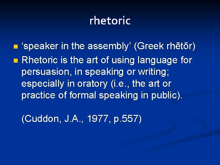 rhetoric ‘speaker in the assembly’ (Greek rhētōr) n Rhetoric is the art of using