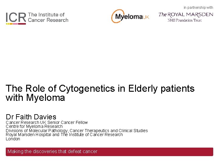 in partnership with The Role of Cytogenetics in Elderly patients with Myeloma Dr Faith in partnership with The Role of Cytogenetics in Elderly patients with Myeloma Dr Faith
