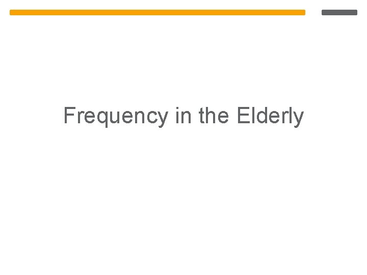 Frequency in the Elderly Frequency in the Elderly