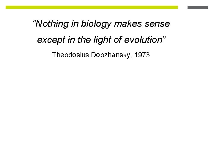 “Nothing in biology makes sense except in the light of evolution” Theodosius Dobzhansky, 1973 “Nothing in biology makes sense except in the light of evolution” Theodosius Dobzhansky, 1973