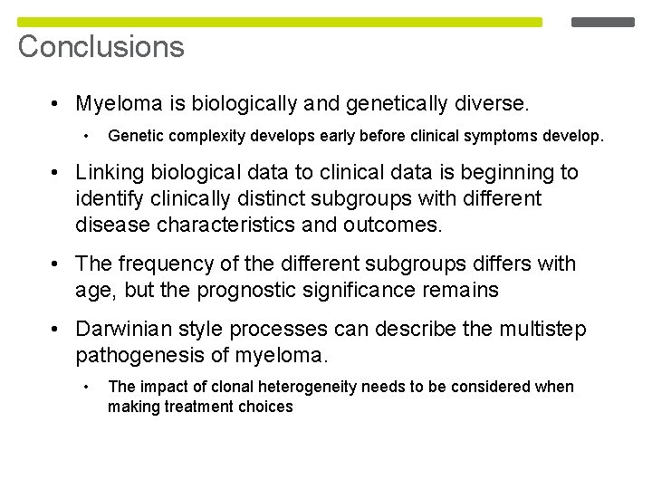 Conclusions • Myeloma is biologically and genetically diverse. • Genetic complexity develops early before Conclusions • Myeloma is biologically and genetically diverse. • Genetic complexity develops early before