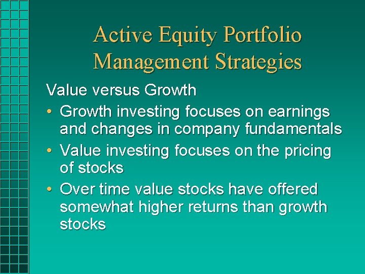 Active Equity Portfolio Management Strategies Value versus Growth • Growth investing focuses on earnings