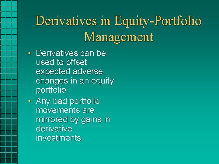 Derivatives in Equity-Portfolio Management • Derivatives can be used to offset expected adverse changes