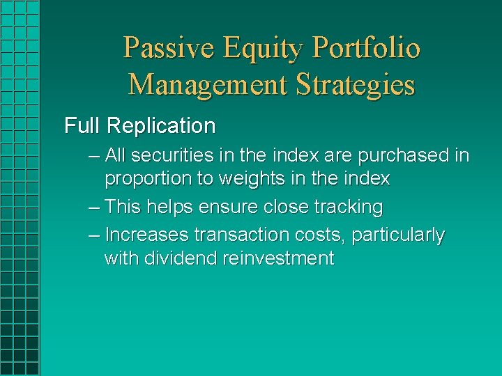 Passive Equity Portfolio Management Strategies Full Replication – All securities in the index are