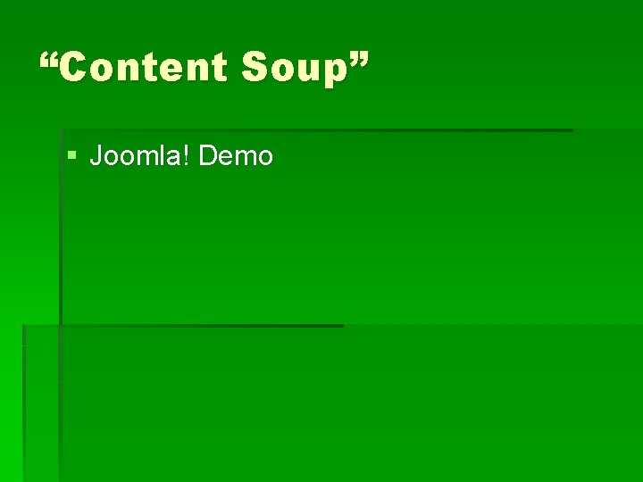 “Content Soup” § Joomla! Demo 