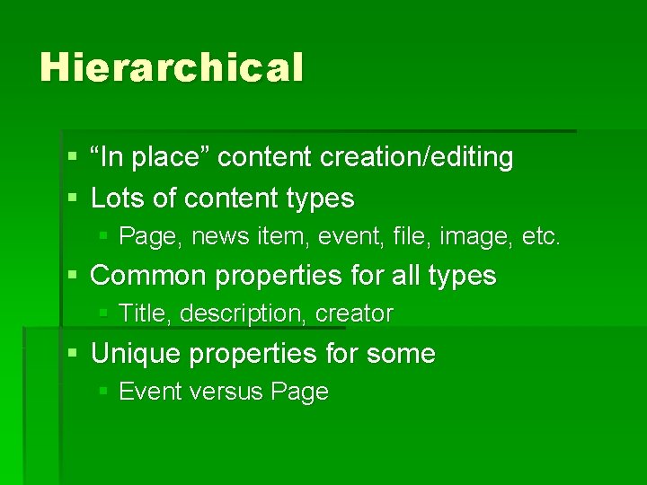 Hierarchical § “In place” content creation/editing § Lots of content types § Page, news