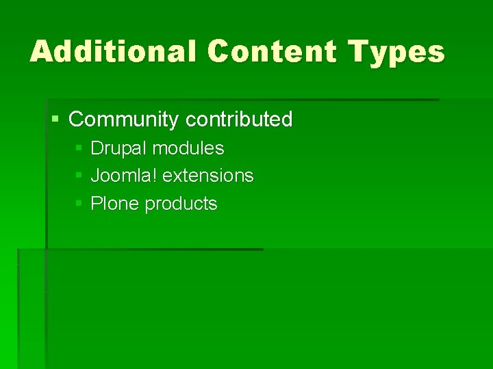 Additional Content Types § Community contributed § Drupal modules § Joomla! extensions § Plone