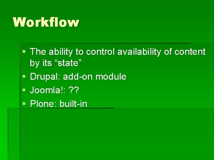 Workflow § The ability to control availability of content by its “state” § Drupal: