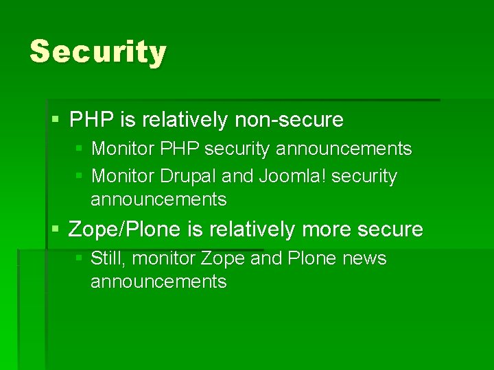 Security § PHP is relatively non-secure § Monitor PHP security announcements § Monitor Drupal