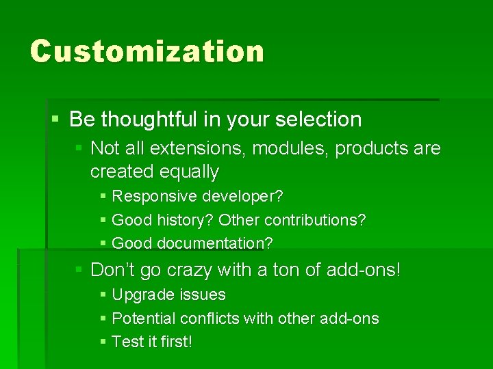 Customization § Be thoughtful in your selection § Not all extensions, modules, products are