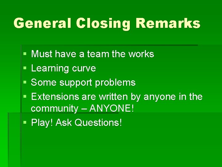 General Closing Remarks § § Must have a team the works Learning curve Some