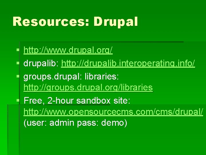 Resources: Drupal § § § http: //www. drupal. org/ drupalib: http: //drupalib. interoperating. info/