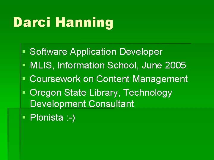 Darci Hanning § § Software Application Developer MLIS, Information School, June 2005 Coursework on