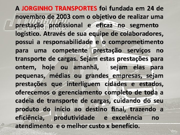 A JORGINHO TRANSPORTES foi fundada em 24 de novembro de 2003 com o objetivo A JORGINHO TRANSPORTES foi fundada em 24 de novembro de 2003 com o objetivo