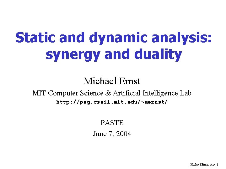 Static and dynamic analysis: synergy and duality Michael Ernst MIT Computer Science & Artificial