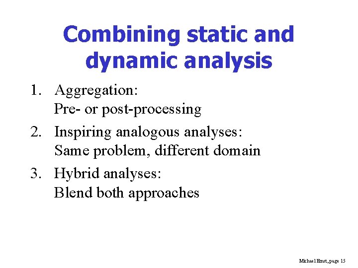 Combining static and dynamic analysis 1. Aggregation: Pre- or post-processing 2. Inspiring analogous analyses: