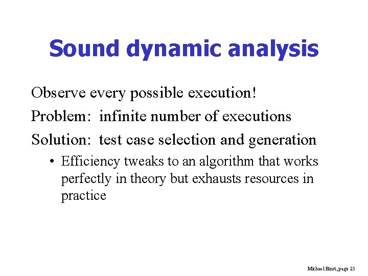 Sound dynamic analysis Observe every possible execution! Problem: infinite number of executions Solution: test