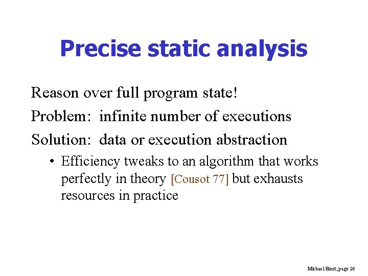 Precise static analysis Reason over full program state! Problem: infinite number of executions Solution: