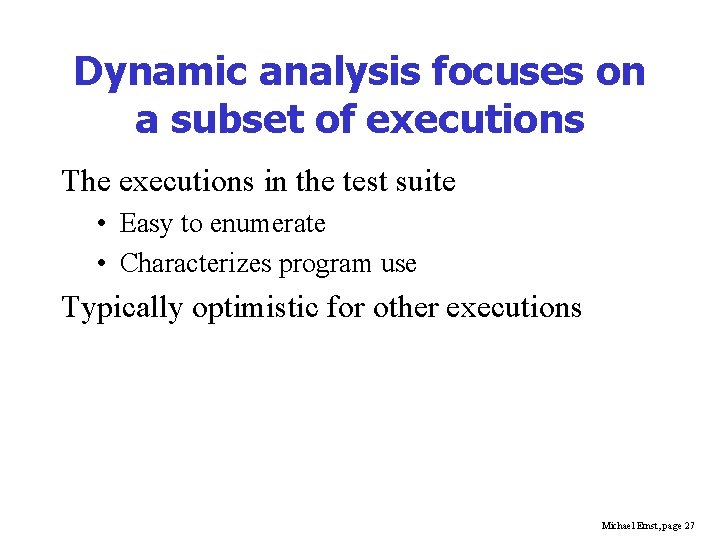 Dynamic analysis focuses on a subset of executions The executions in the test suite