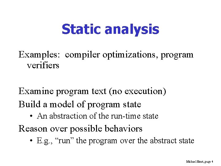 Static analysis Examples: compiler optimizations, program verifiers Examine program text (no execution) Build a