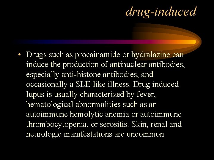 drug-induced • Drugs such as procainamide or hydralazine can induce the production of antinuclear