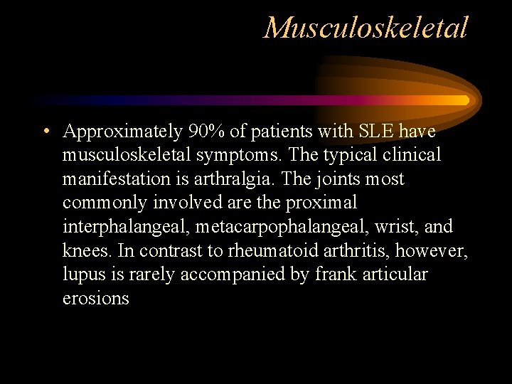Musculoskeletal • Approximately 90% of patients with SLE have musculoskeletal symptoms. The typical clinical