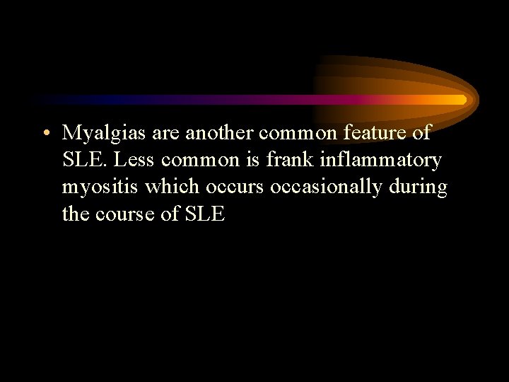  • Myalgias are another common feature of SLE. Less common is frank inflammatory
