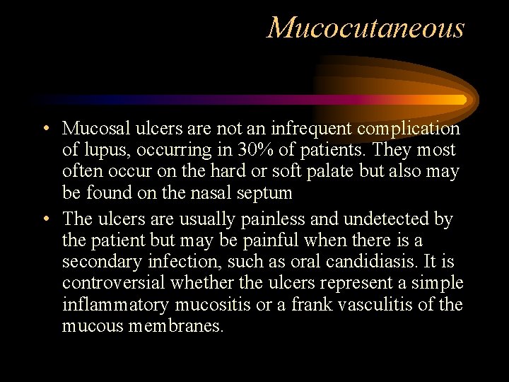 Mucocutaneous • Mucosal ulcers are not an infrequent complication of lupus, occurring in 30%