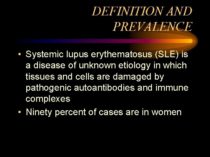 DEFINITION AND PREVALENCE • Systemic lupus erythematosus (SLE) is a disease of unknown etiology