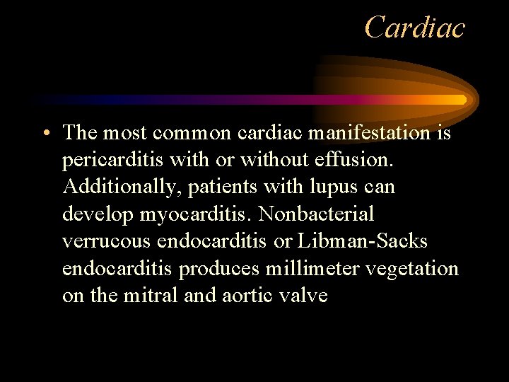 Cardiac • The most common cardiac manifestation is pericarditis with or without effusion. Additionally,