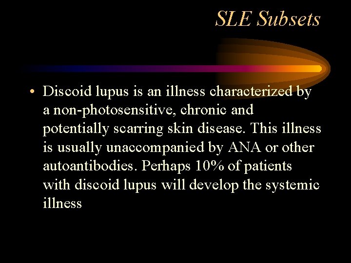 SLE Subsets • Discoid lupus is an illness characterized by a non-photosensitive, chronic and