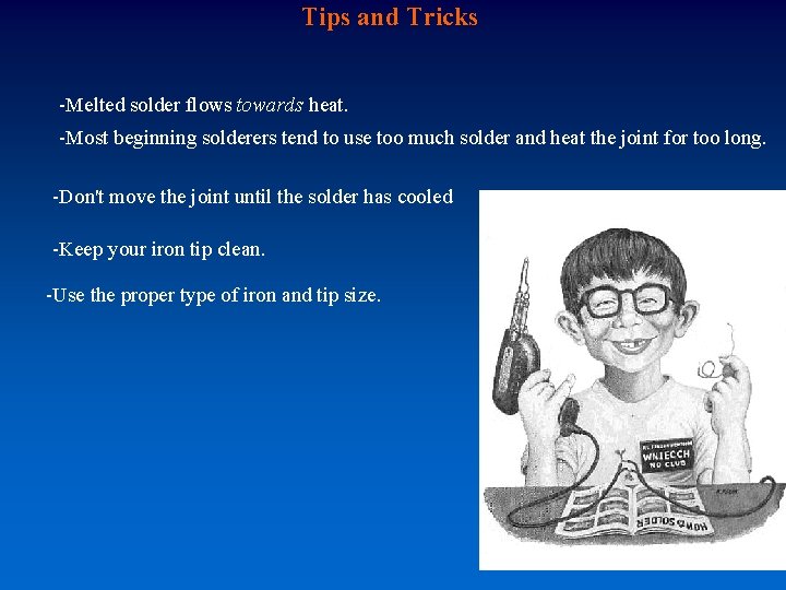 Tips and Tricks -Melted solder flows towards heat. -Most beginning solderers tend to use