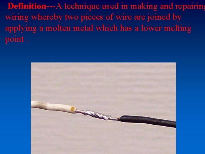 Definition---A technique used in making and repairing whereby two pieces of wire are joined