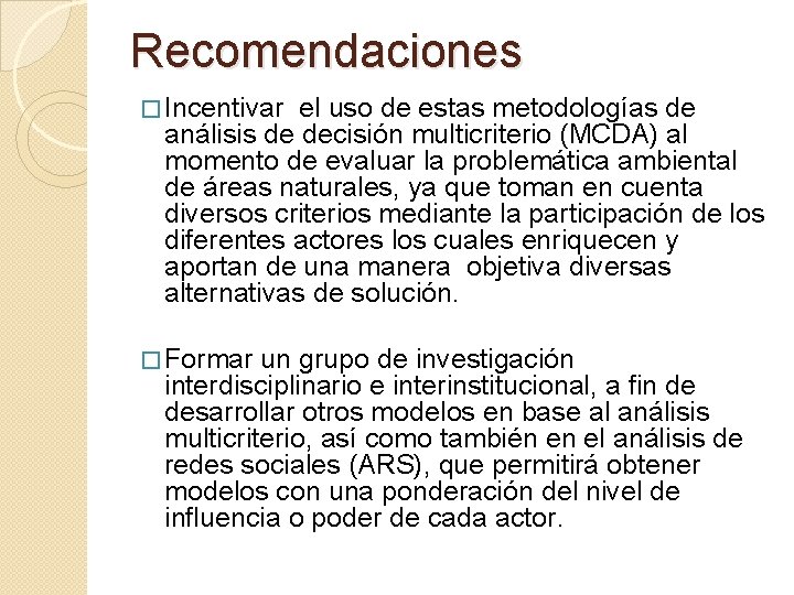 Recomendaciones � Incentivar el uso de estas metodologías de análisis de decisión multicriterio (MCDA) Recomendaciones � Incentivar el uso de estas metodologías de análisis de decisión multicriterio (MCDA)