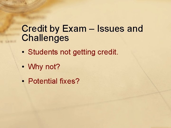 Credit by Exam – Issues and Challenges • Students not getting credit. • Why