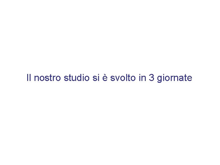 Il nostro studio si è svolto in 3 giornate 