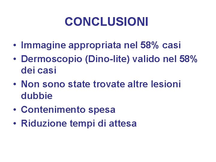 CONCLUSIONI • Immagine appropriata nel 58% casi • Dermoscopio (Dino-lite) valido nel 58% dei